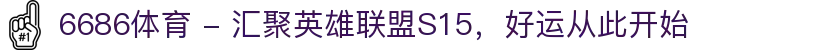 6686体育 - 汇聚英雄联盟S15，好运从此开始